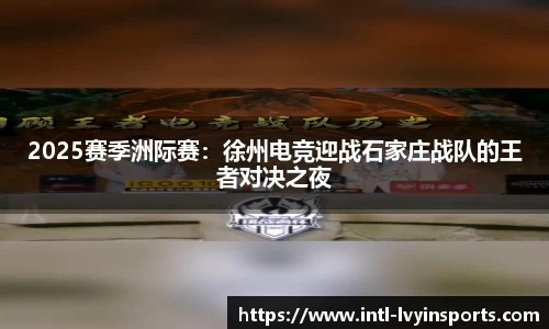 2025赛季洲际赛:徐州电竞迎战石家庄战队的王者对决之夜